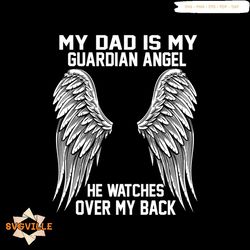 My Dad Is My Guardian Angel He Watches Over My Back Svg