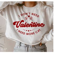 Cat Valentine SVG, I Don't Need A Valentine SVG, Funny Valentine Svg, Valentine Shirts Svg, Gift for mom Svg, PNG Cut Fi