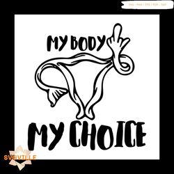 My Body My Choice Short Politic Quotes Svg, Politics Svg