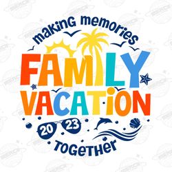 Family Vacation 2023 Digital PNG, Making Memories together f