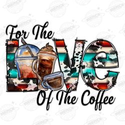 For The Love Of The Coffee Png Sublimation Design,Western Pn