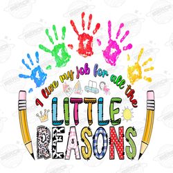 I Love My Job For All The Little Reasons PNG File, Sublimati