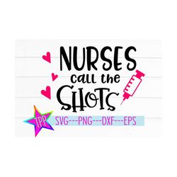 Nurse svg, Nurses Call the Shots svg, png, dxf, eps cutting machine file