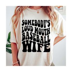 somebody's loud mouth baseball wife png and svg by the printy princess
