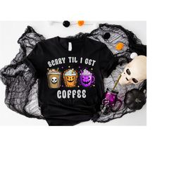 Scary Til I Get Coffee Shirt, Halloween Coffee Shirt, Fall Coffee Shirt, Spooky Shirt, Fall Halloween Shirt, Funny Hallo