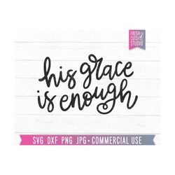 His Grace is Enough SVG Christian Cut File for Cricut and Silhouette, Religious, Faith svg, Inspirational svg, Blessed s