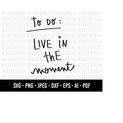 COD536- to do live in the moment svg/life clipart/Line Art Svg/Minimalist Svg/quote svg /quote clipart/commercial use/IN