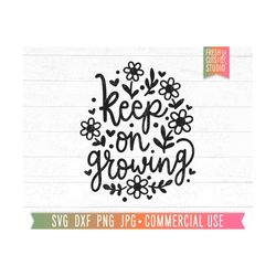Keep On Growing SVG, Inspiring Quote SVG Cut File Cricut, Floral Teacher Quote, Teacher Sayings, Motivational svg, Small