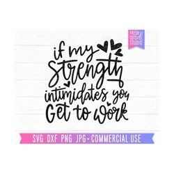 Motivational Quotes SVG, If My Strength Intimidates You Get to Work, Women's Shirt Design, Girl Boss svg, Women Empowerm