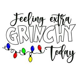 Feeling Extra Grinchy Christmas Today Lights SVG