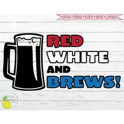 4th of July svg, Beer Summer svg Red White and Brews Patriotic svg USA svg American Flag svg files for Cricut Downloads