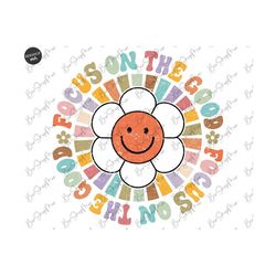 Focus On The Good PNG, Groovy PNG Sublimation, Vintage Motivational Quote, Groovy Flowers, Positive Trendy Shirt Png, Bo