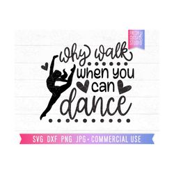 dance quote svg, why walk when you can dance, cut file cricut, dancer svg, ballet saying png sublimation designs, commer