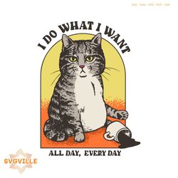 I Do What I Want All Day Every Day SVG Cat Meme SVG File