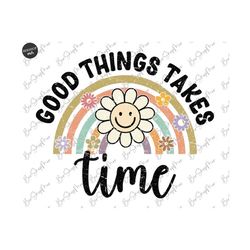 Good Things Take Time Png, Groovy Motivational Quote, PNG Sublimation, Floral Quotes Design, Inspirational Sublimation D