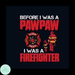 Before I Was Pawpaw I Was A Firefighter SVG Digital Cricut File