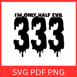 Im Only Half Evil 333 Svg , Halloween SVG, Half Evil Svg, 333 Svg, Halloween Design Svg