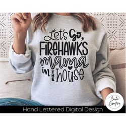 Let's Go Firehawks Mama SVG INSTANT DOWNLOAD dxf, svg, eps, png, jpg, pdf for use with programs like Silhouette Studio o