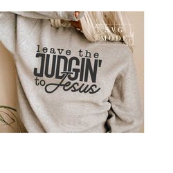 Leave The Judgin' to Jesus SVG PNG, Christian Svg, Self Love Svg, Easter Svg, Worthy Svg, You Matter Svg, Religious Svg,