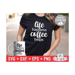 Life Happens Coffee Helps svg - Coffee Cut File - Quote - svg - dxf - eps - png - Shirt svg - Silhouette - Cricut - Digi