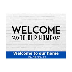 Welcome To Our Home Svg  Welcome Sign Svg, Front Door Sign, Farmhouse Sign Svg, Png, Dxf, Jpg