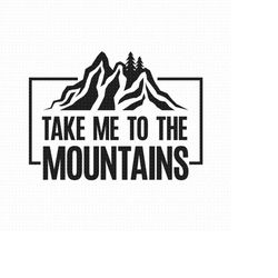 Take Me To The Mountains Svg Png Eps Pdf Files, Mountain Svg, Mountains Svg, Mountains Quote Svg, Adventure Svg Files