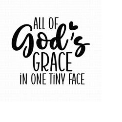 All Of God's Grace In One Tiny Face Svg, Png, Eps, Pdf Files, All Of Gods Grace In One Tiny Face, Baby Quotes, Newborn S