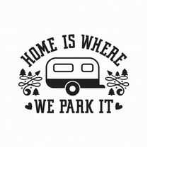 Home Is Where We Park It Svg Png Eps Pdf Files, Camping Svg, Traveling Svg, Adventure Svg, Cricut Silhouette