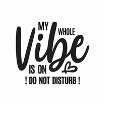 My Whole Vibe Is On Do Not Disturb Svg Png Eps Pdf Files, Do Not Disturb Svg, Disturb Svg, Cricut Silhouette