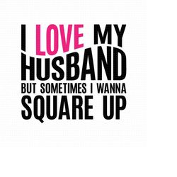 I Love My Husband Svg, Png, Eps, Pdf Files, I Love My Husband But, Square Up Svg, Square Up Png, Wife Husband Svg, Wife