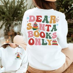 Dear Santa Books Only Sweatshirt, Christmas Reading Shirt, Librarian Christmas Shirt, Books Sweatshirt, Book Lover Gift,