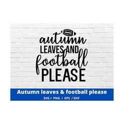 autumn leaves and football please svg, autumn svg, football svg, fall svg, holidays svg, high school football svg, footb