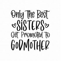 Only The Best Sisters Get Promoted To Godmother Svg Png Eps Pdf Files, Godmother Svg, Christening Svg, Best Sister Svg