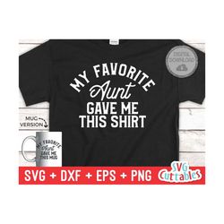 My Favorite Aunt Gave Me This Shirt svg - Shirt svg - Cut File - svg - dxf - eps - png - Silhouette - Cricut