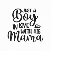 Just A Boy In Love With His Mama Svg Png Pdf Eps Ai Cut Files, Baby Boy Svg, Baby Quotes Svg, Cricut Silhouette