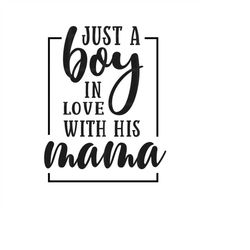 Just A Boy In Love With His Mama Svg Png Pdf Eps Ai Cut Files, Baby Quotes Svg, Cricut Silhouette