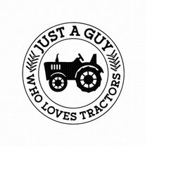 just a guy who loves tractors svg png pdf svg files, tractors lover gift, tractor svg, farmer boy svg, cricut silhouette