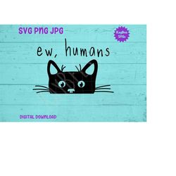 Ew Humans Cat Peeking SVG PNG JPG Clipart Digital Cut File Download for Cricut Silhouette Sublimation Printable Art - Pe