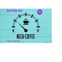 Need Coffee Low Fuel Gauge SVG PNG JPG Clipart Digital Cut File Download for Cricut Silhouette Sublimation Printable Art