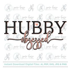 Hubby Obsessed SVG Cut File (Wife, Wifey, Husband, Love, Marriage, Newlyweds, Bride, Bride to Be)