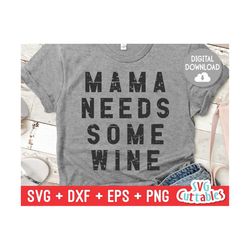 Mama Needs Some Wine svg - Mom Cut File -  svg - dxf - eps - png - Funny  Mom svg - Mothers Day - Silhouette - Cricut -