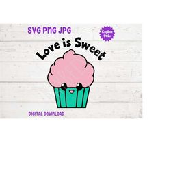 Love Is Sweet - Kawaii Cute Cupcake SVG PNG JPG Clipart Digital Cut File Download for Cricut Silhouette Sublimation Art