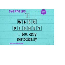 I Wash Dishes Periodically SVG PNG Jpg Clipart Digital Cut File Printable Download for Cricut Silhouette Sublimation Art