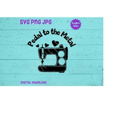 Pedal to the Metal - Sewing Machine SVG PNG JPG Clipart Digital Cut File Download for Cricut Silhouette Sublimation Art