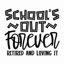 School's Out Forever Retired And Loving It Svg, Png, Eps, Pdf Files, School's Out Forever Svg, Schools Out Forever Svg,