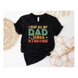 I Keep All My Dad Jokes In Dad-A-Base Shirt, Dad Shirt, Fathers Day shirt, Gift For Dad, Funny Dad Shirt, Daddy Shirt, D