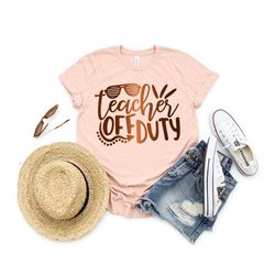Teacher Off Duty Shirt, Summer Tee, Summer Vacation Shirt, Family Vacation Shirt, Vacay Mode, Friends Summer Trip Shirt,
