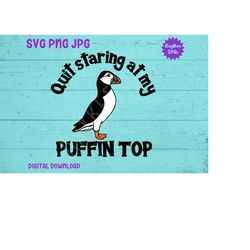 Quit Staring At My Puffin Top SVG PNG JPG Clipart Digital Cut File Download for Cricut Silhouette Sublimation Printable