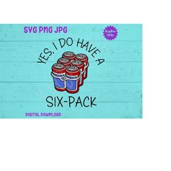 Yes, I Do Have A Six-Pack - Beer SVG PNG JPG Clipart Digital Cut File Download for Cricut Silhouette Sublimation Art - P