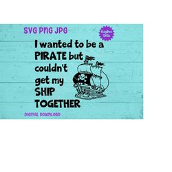 Couldn't Get My Ship Together - Pirate SVG PNG JPG Clipart Digital Cut File Download for Cricut Silhouette Sublimation -